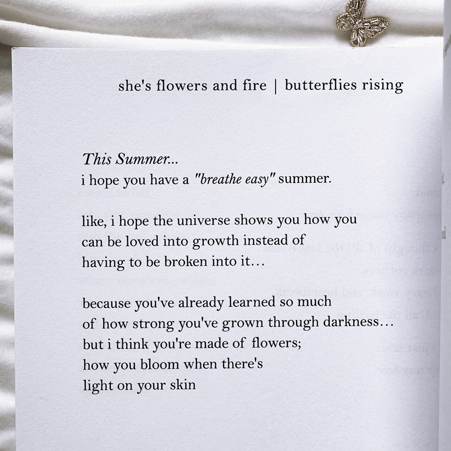 you've heard so much of how strong you've grown through darkness... but i think you're made of flowers; how you bloom when there's light on your skin