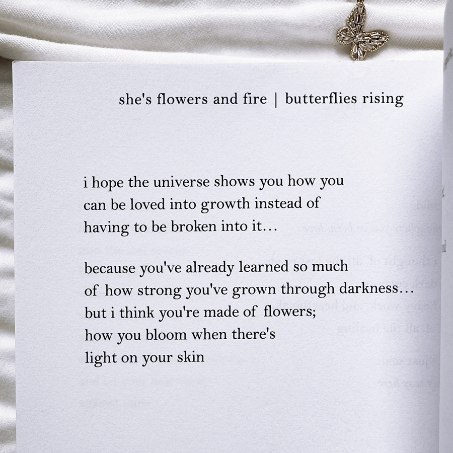 i hope the universe shows you how you can be loved into growth instead of having to be broken into it