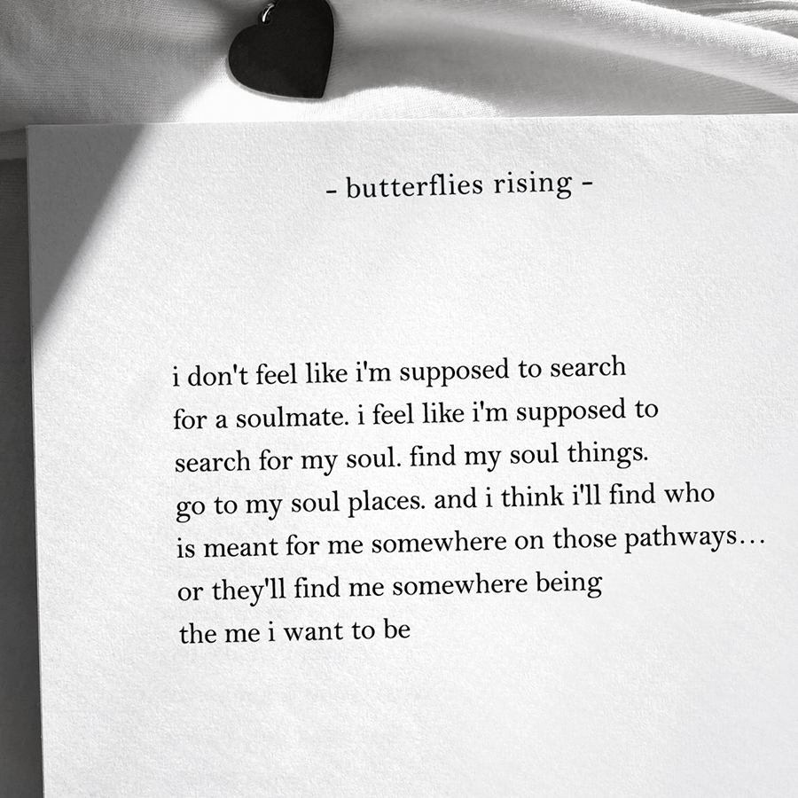 i don't feel like i'm supposed to search for a soulmate. i feel like i'm supposed to search for my soul