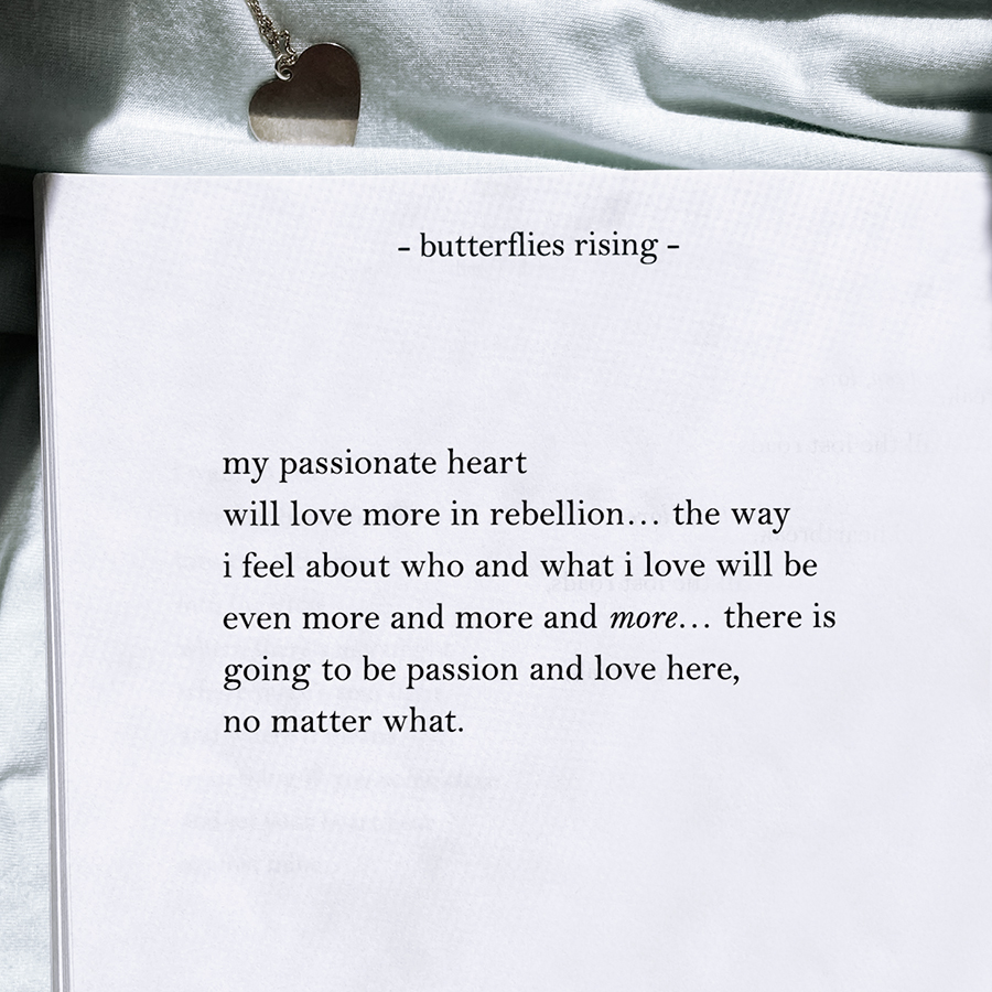 my passionate heart will love more in rebellion… the way i feel about who and what i love will be even more