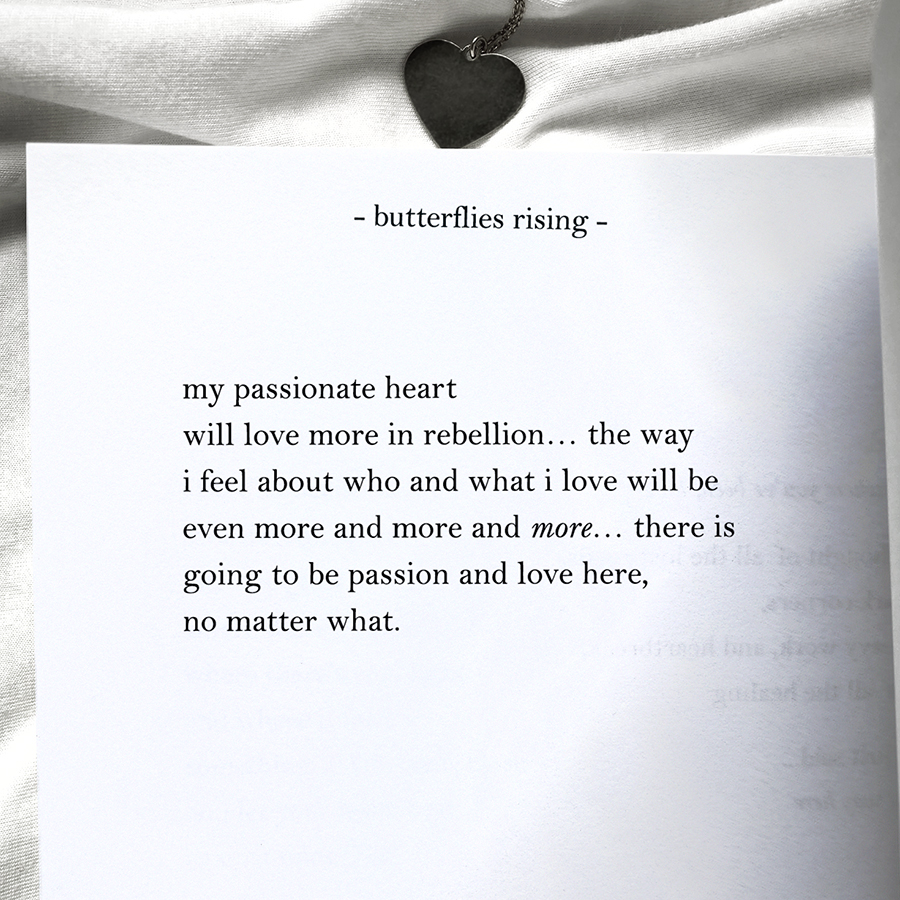 my passionate heart will love more in rebellion… the way i feel about who and what i love