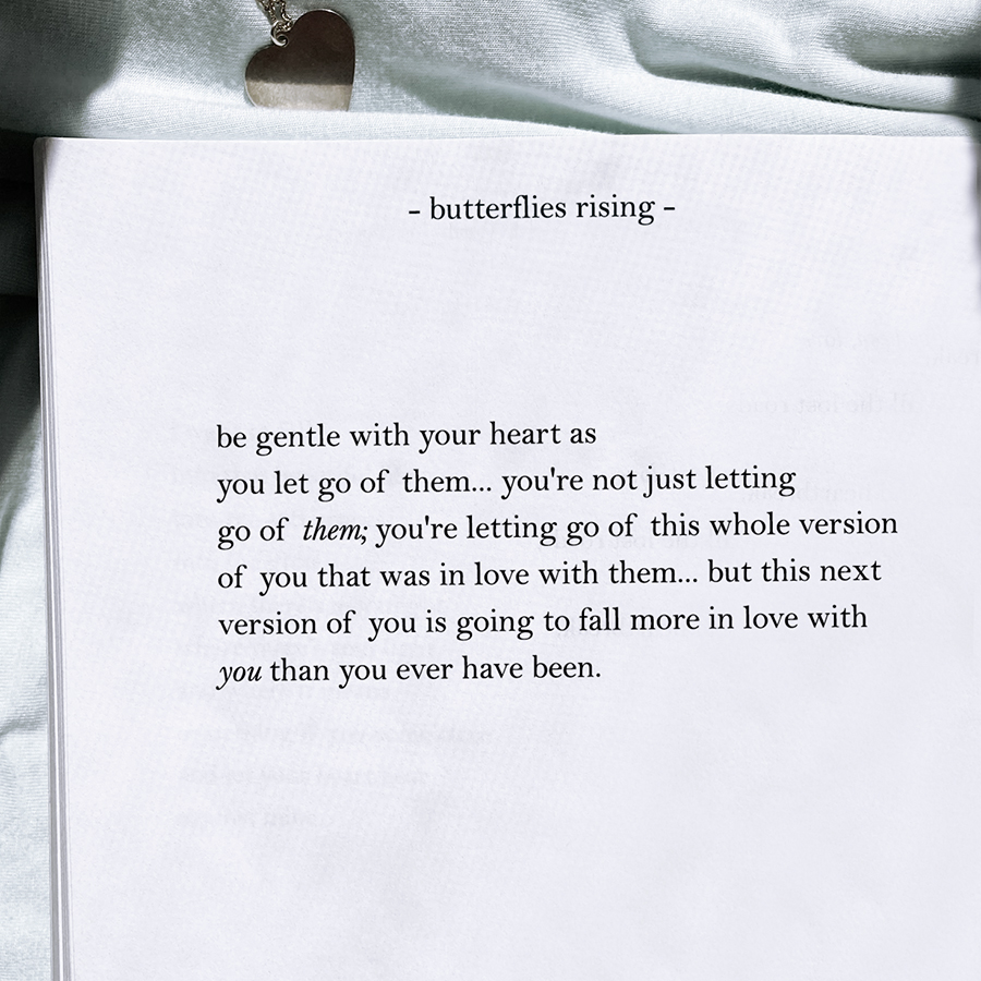 be gentle with your heart as you let go of them... you're not just letting go of them; you're letting go of this whole version of you