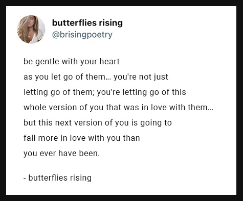 be gentle with your heart as you let go of them... you're not just letting go of them; you're letting go of this whole version of you