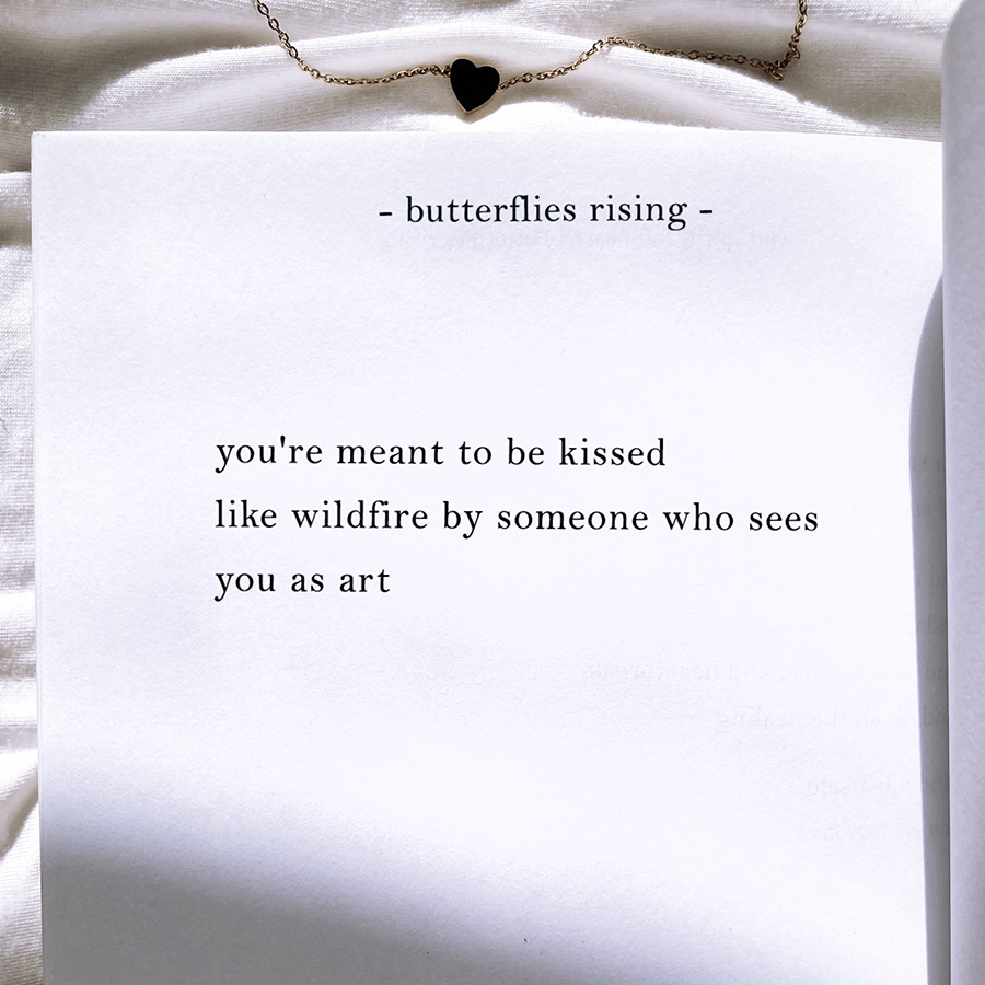 you're meant to be kissed like wildfire by someone who sees you as art