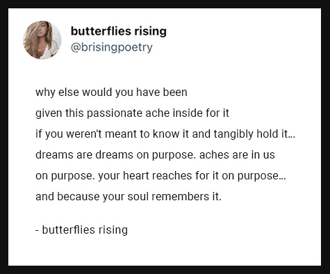 why else would you have been given this passionate ache inside for it