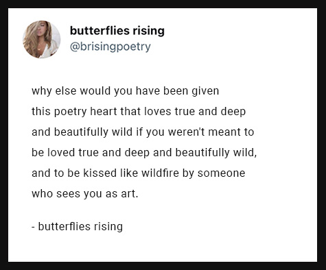 why else would you have been given this poetry heart that loves true and deep and beautifully wild