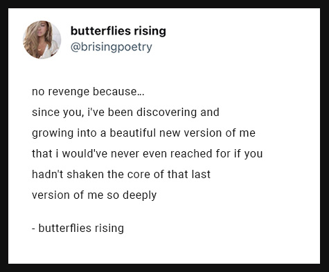 no revenge because… since you, i've been discovering and growing into a beautiful new version of me