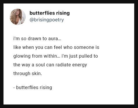 i'm so drawn to aura... like when you can feel who someone is glowing from within
