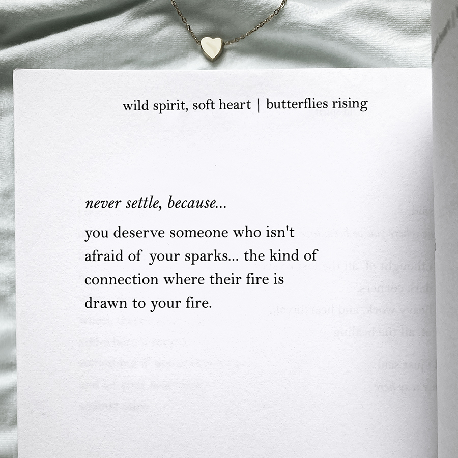 you deserve someone who isn't afraid of your sparks... the kind of connection where their fire is drawn to your fire.