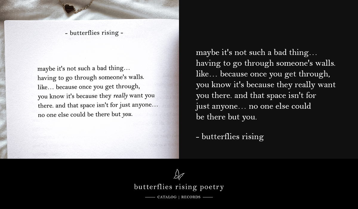 "maybe it's not such a bad thing... having to go through someone's walls. like... because once you get through