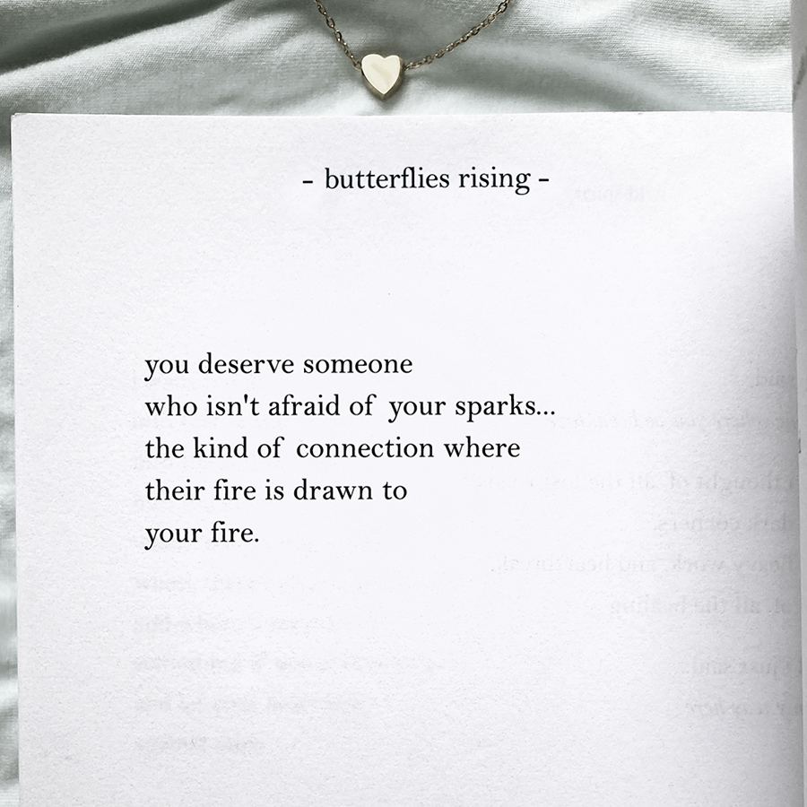 you deserve someone who isn't afraid of your sparks... the kind of connection where their fire is drawn to your fire