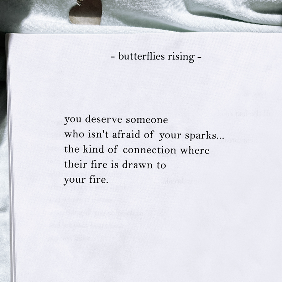 you deserve someone who isn't afraid of your spark