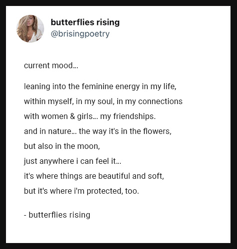 current mood… leaning into the feminine energy in my life, within myself, in my soul, in my connections