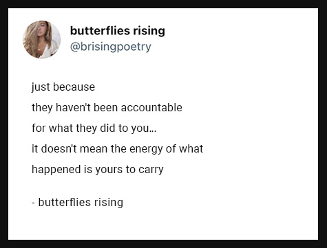 just because they haven't been accountable for what they did to you