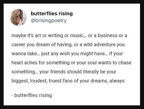 maybe it's art or writing or music... or a business or a career you dream of having