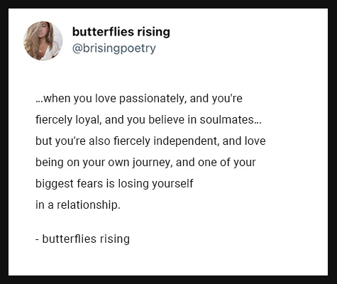 when you love passionately, and you're fiercely loyal, and you believe in soulmates... but you're also fiercely independent
